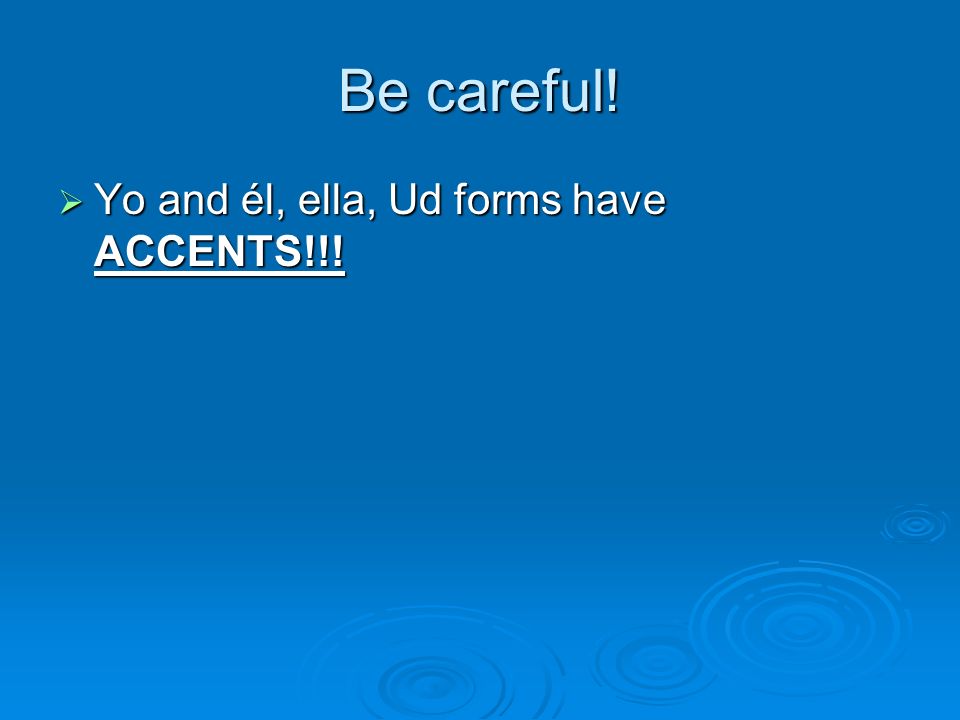 Be careful! Yo and él, ella, Ud forms have ACCENTS!!!