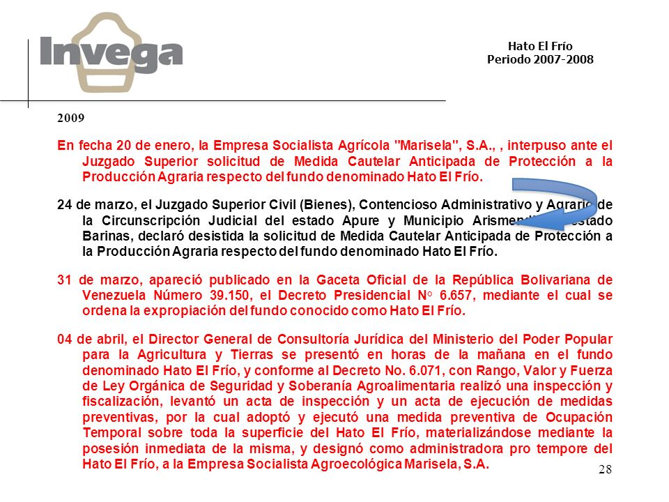 2009 En fecha 20 de enero, la Empresa Socialista Agrícola Marisela , S.A., , interpuso ante el Juzgado Superior solicitud de Medida Cautelar Anticipada de Protección a la Producción Agraria respecto del fundo denominado Hato El Frío.