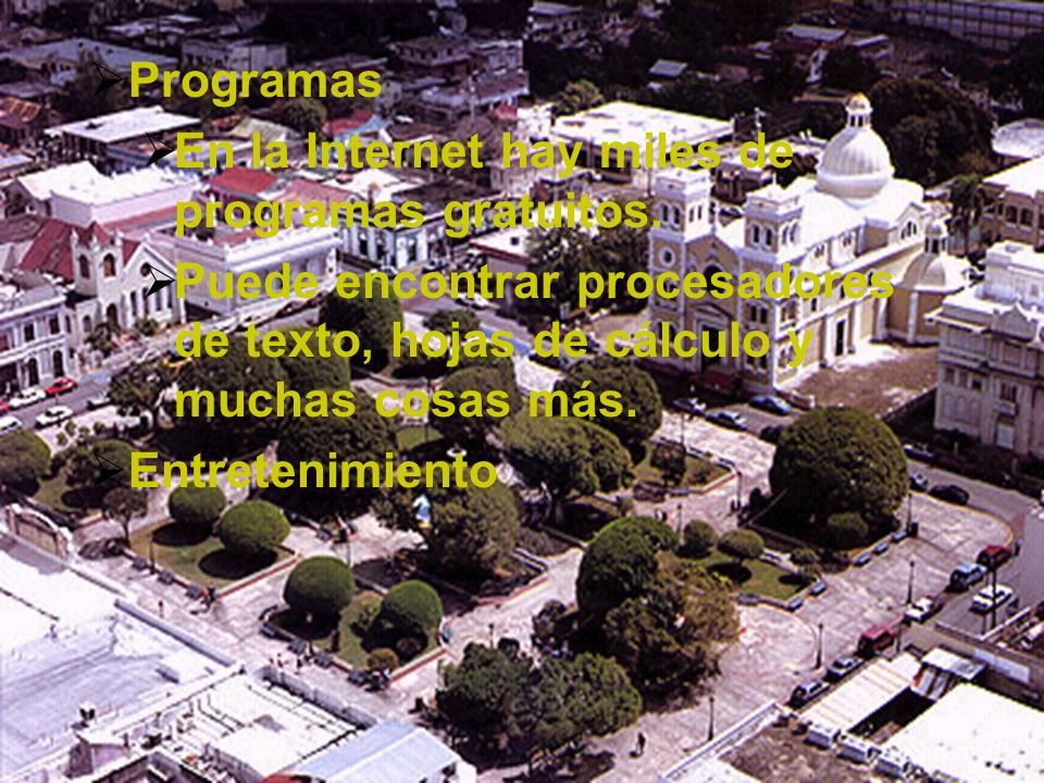 Programas En la Internet hay miles de programas gratuitos. Puede encontrar procesadores de texto, hojas de cálculo y muchas cosas más.