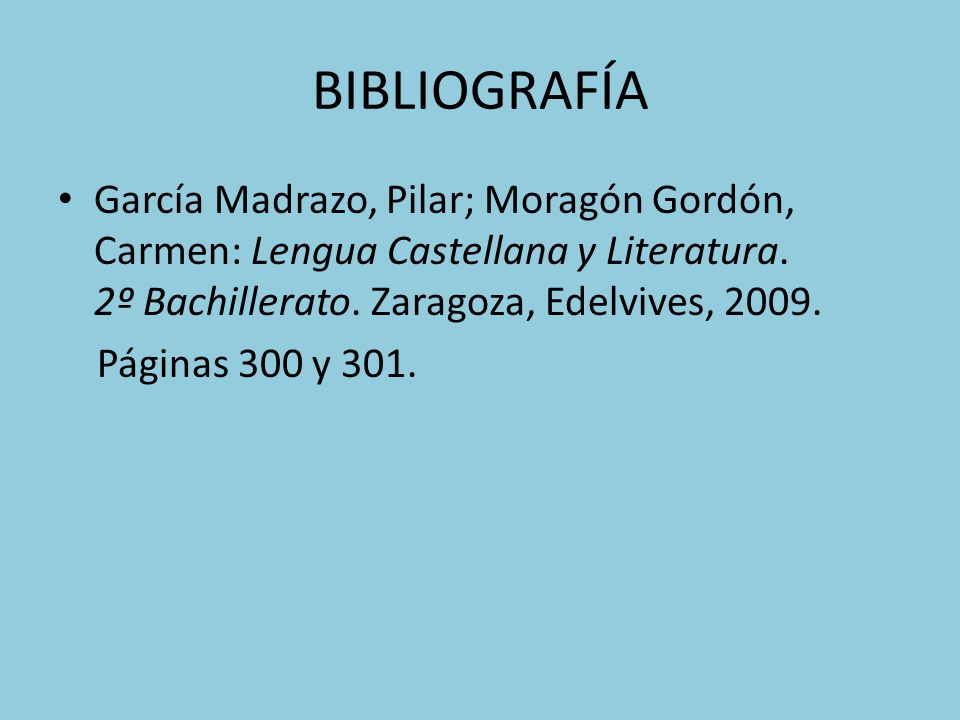BIBLIOGRAFÍA García Madrazo, Pilar; Moragón Gordón, Carmen: Lengua Castellana y Literatura. 2º Bachillerato. Zaragoza, Edelvives,