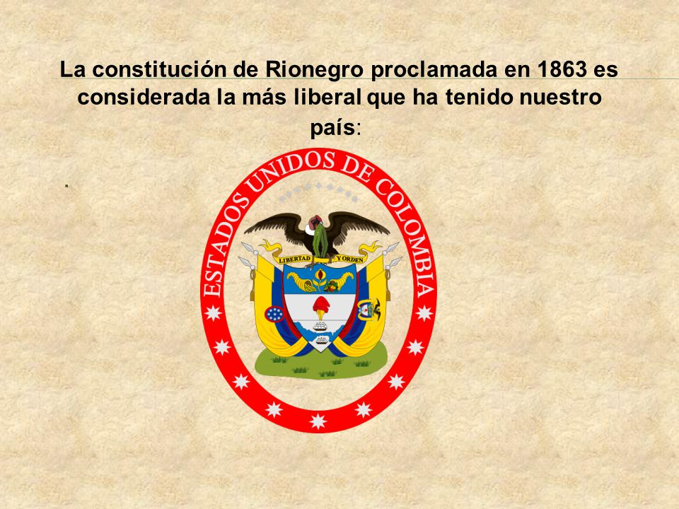 La constitución de Rionegro proclamada en 1863 es considerada la más liberal que ha tenido nuestro país: