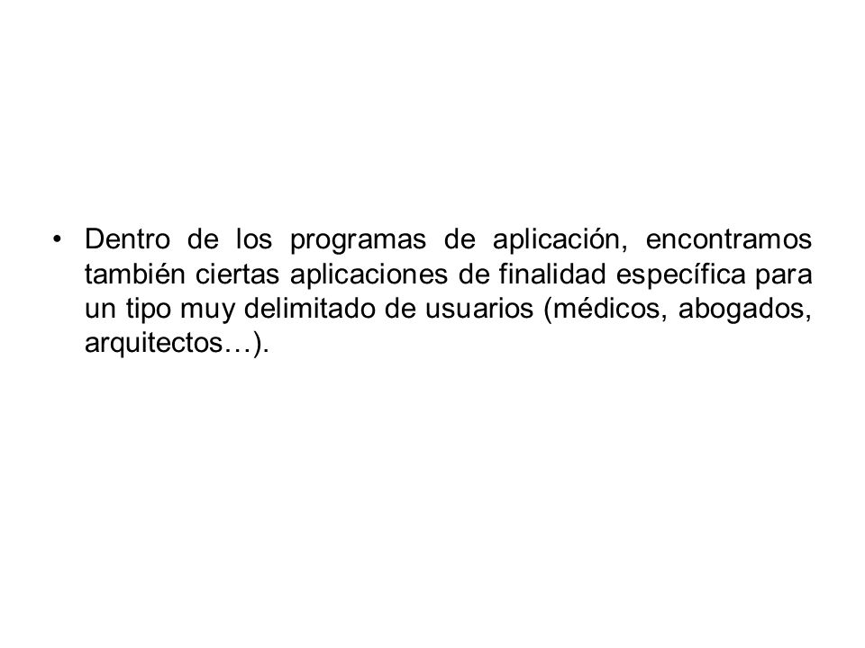 Dentro de los programas de aplicación, encontramos también ciertas aplicaciones de finalidad específica para un tipo muy delimitado de usuarios (médicos, abogados, arquitectos…).