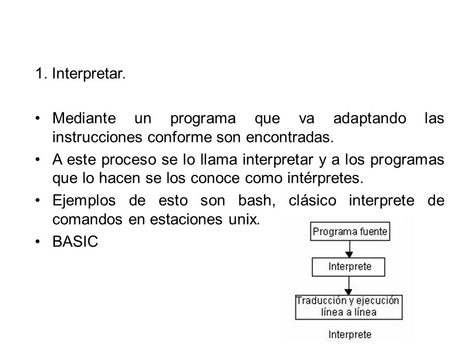 1. Interpretar. Mediante un programa que va adaptando las instrucciones conforme son encontradas.