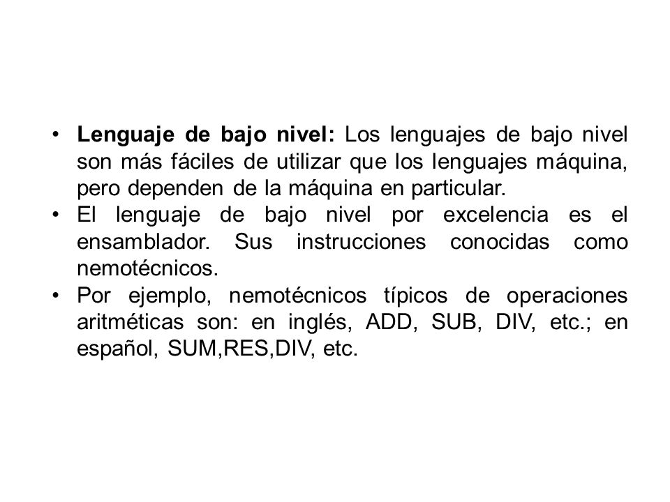 Lenguaje de bajo nivel: Los lenguajes de bajo nivel son más fáciles de utilizar que los lenguajes máquina, pero dependen de la máquina en particular.