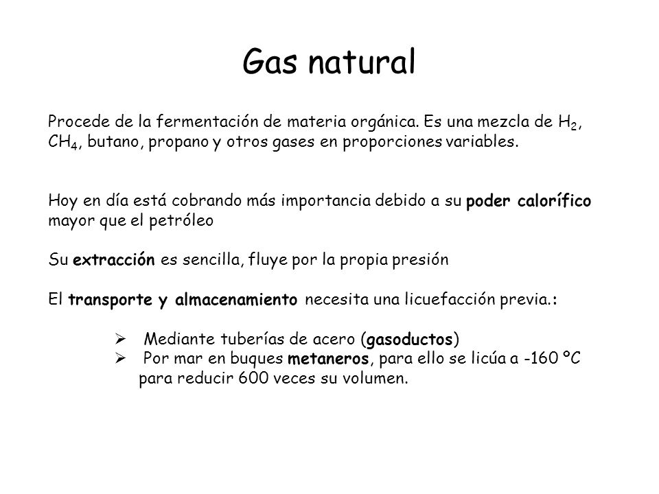 Gas natural Procede de la fermentación de materia orgánica. Es una mezcla de H2, CH4, butano, propano y otros gases en proporciones variables.