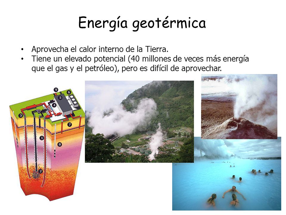 Energía geotérmica Aprovecha el calor interno de la Tierra.