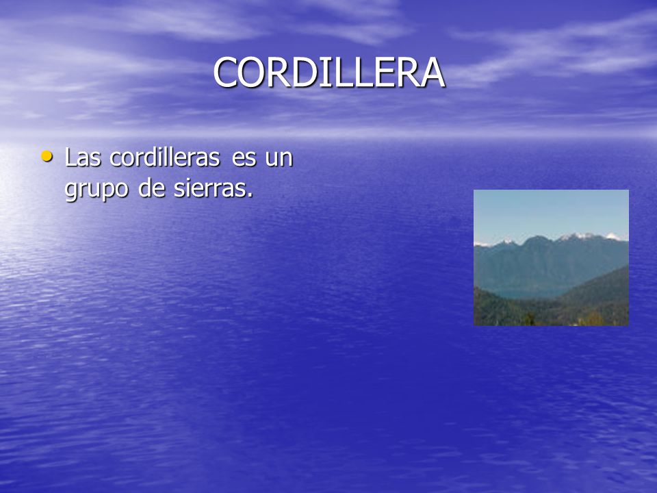 CORDILLERA Las cordilleras es un grupo de sierras.