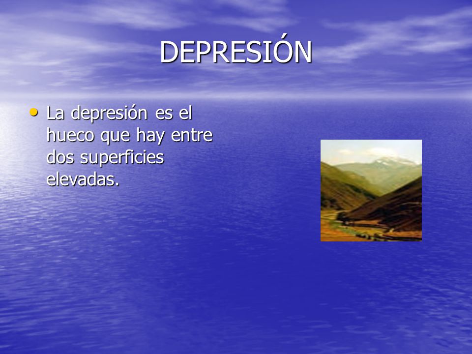 DEPRESIÓN La depresión es el hueco que hay entre dos superficies elevadas.
