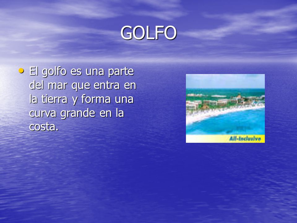 GOLFO El golfo es una parte del mar que entra en la tierra y forma una curva grande en la costa.