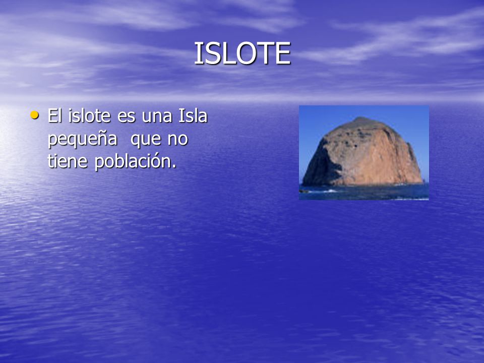 ISLOTE El islote es una Isla pequeña que no tiene población.