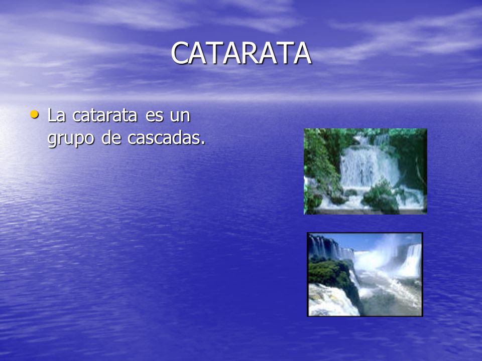 CATARATA La catarata es un grupo de cascadas.