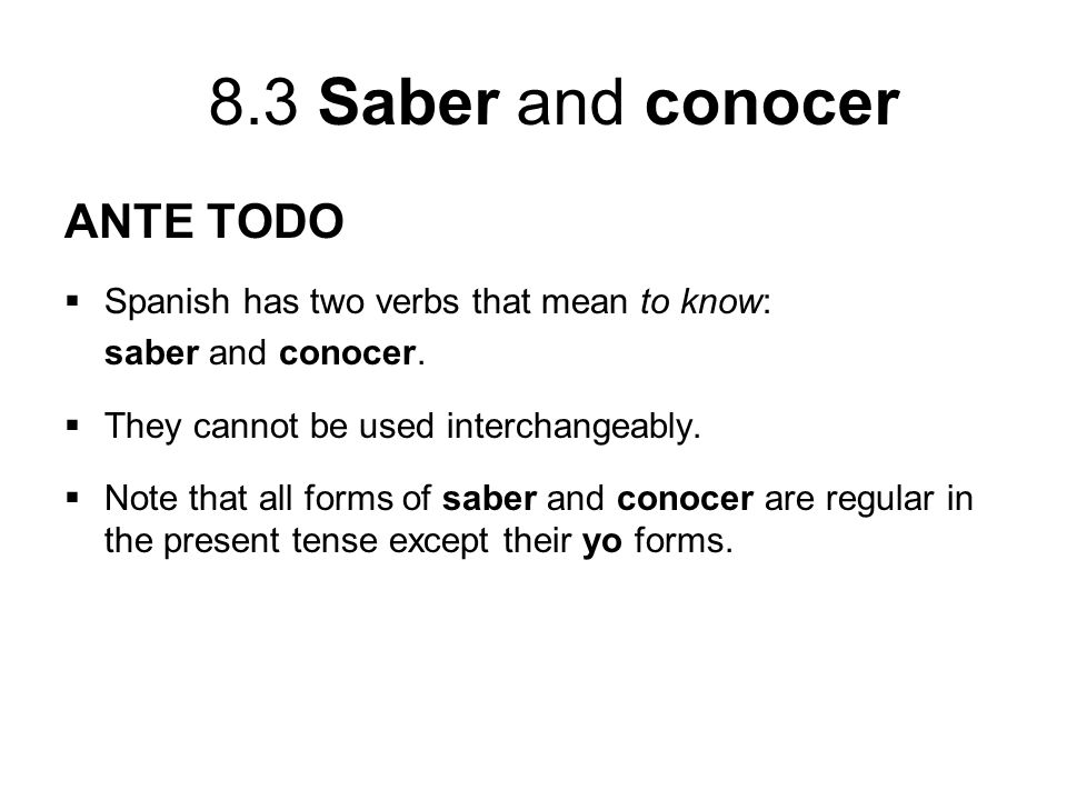 ANTE TODO Spanish has two verbs that mean to know: saber and conocer.