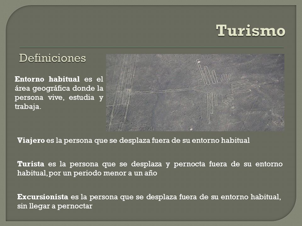 Turismo Definiciones. Entorno habitual es el área geográfica donde la persona vive, estudia y trabaja.