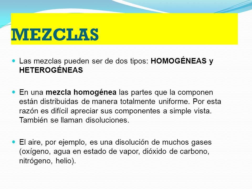 MEZCLAS Las mezclas pueden ser de dos tipos: HOMOGÉNEAS y HETEROGÉNEAS