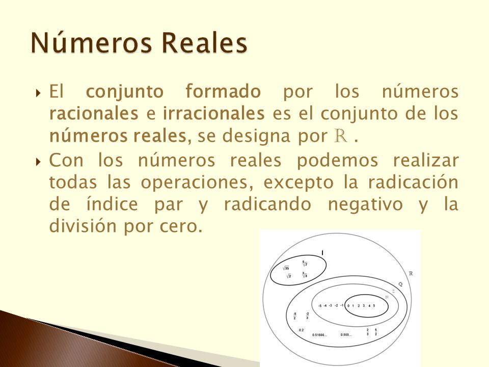 Números Reales El conjunto formado por los números racionales e irracionales es el conjunto de los números reales, se designa por R .