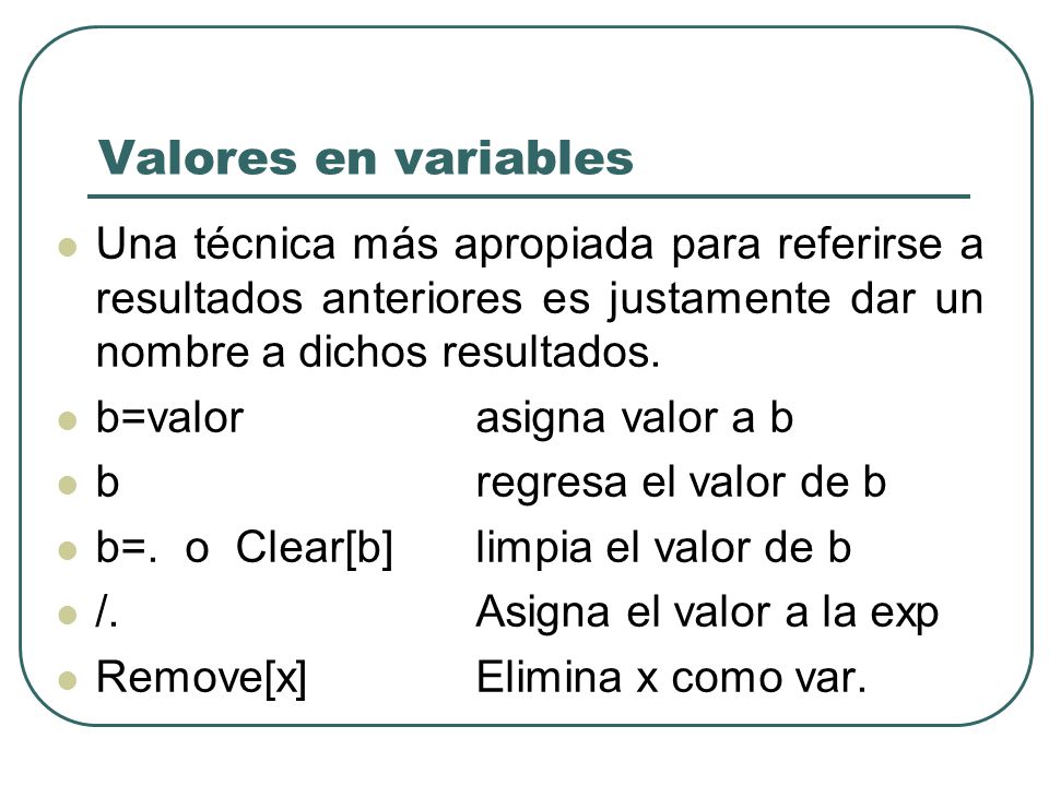 Valores en variables Una técnica más apropiada para referirse a resultados anteriores es justamente dar un nombre a dichos resultados.
