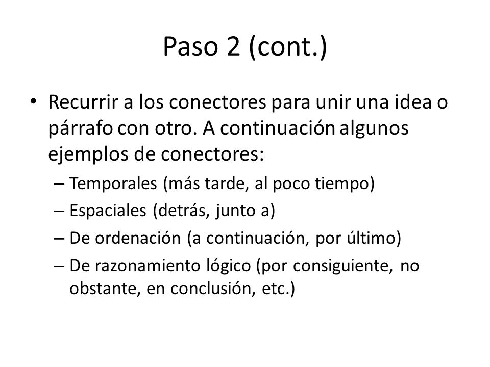 Paso 2 (cont.) Recurrir a los conectores para unir una idea o párrafo con otro. A continuación algunos ejemplos de conectores: