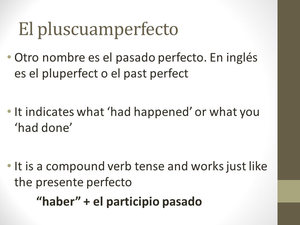 El pluscuamperfecto Otro nombre es el pasado perfecto. En inglés es el pluperfect o el past perfect.