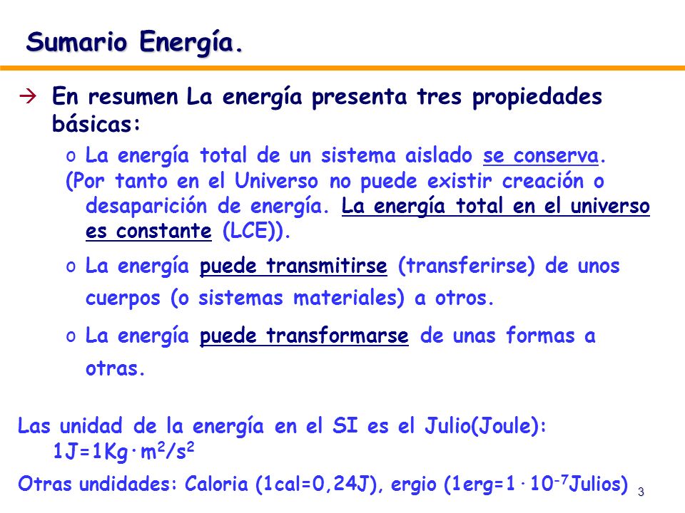 Sumario Energía. En resumen La energía presenta tres propiedades básicas: La energía total de un sistema aislado se conserva.