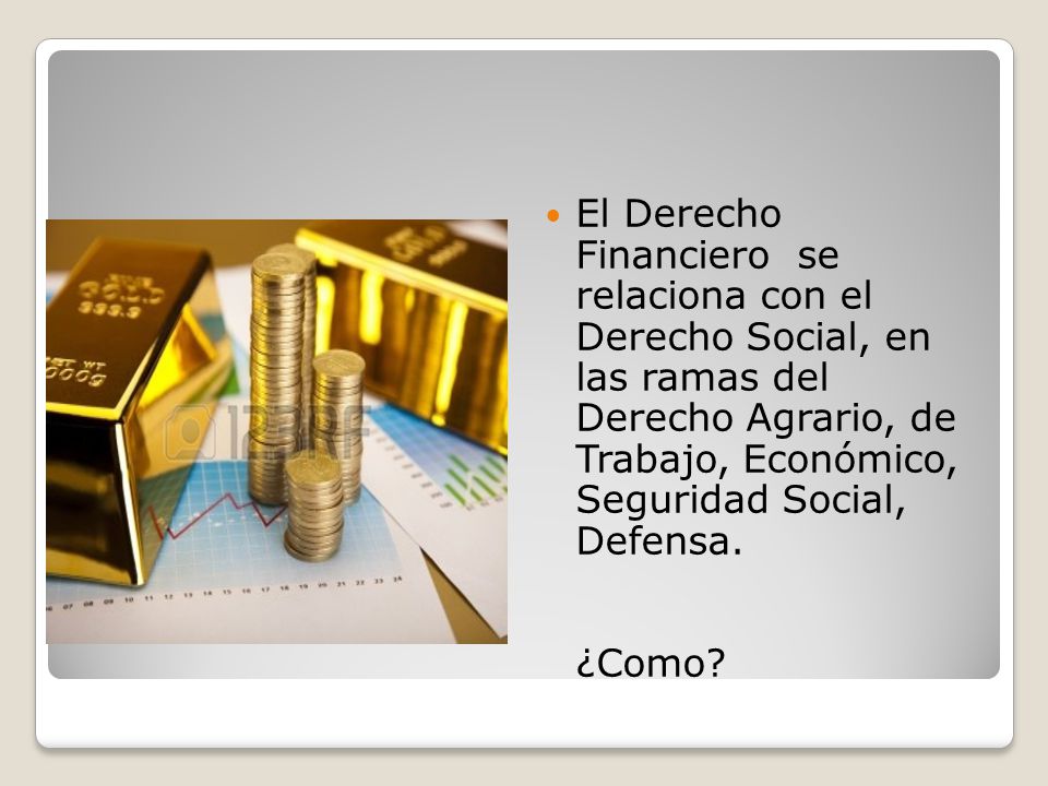 El Derecho Financiero se relaciona con el Derecho Social, en las ramas del Derecho Agrario, de Trabajo, Económico, Seguridad Social, Defensa.