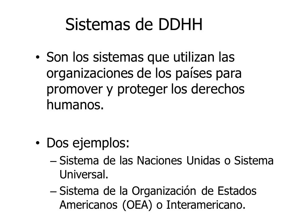 Sistemas de DDHH Son los sistemas que utilizan las organizaciones de los países para promover y proteger los derechos humanos.