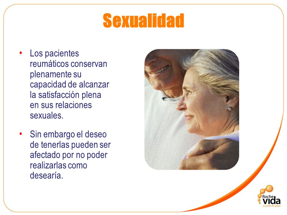 Sexualidad Los pacientes reumáticos conservan plenamente su capacidad de alcanzar la satisfacción plena en sus relaciones sexuales.