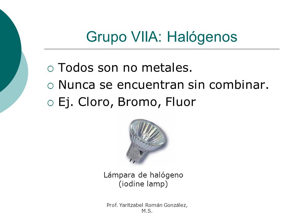 Grupo VIIA: Halógenos Todos son no metales.