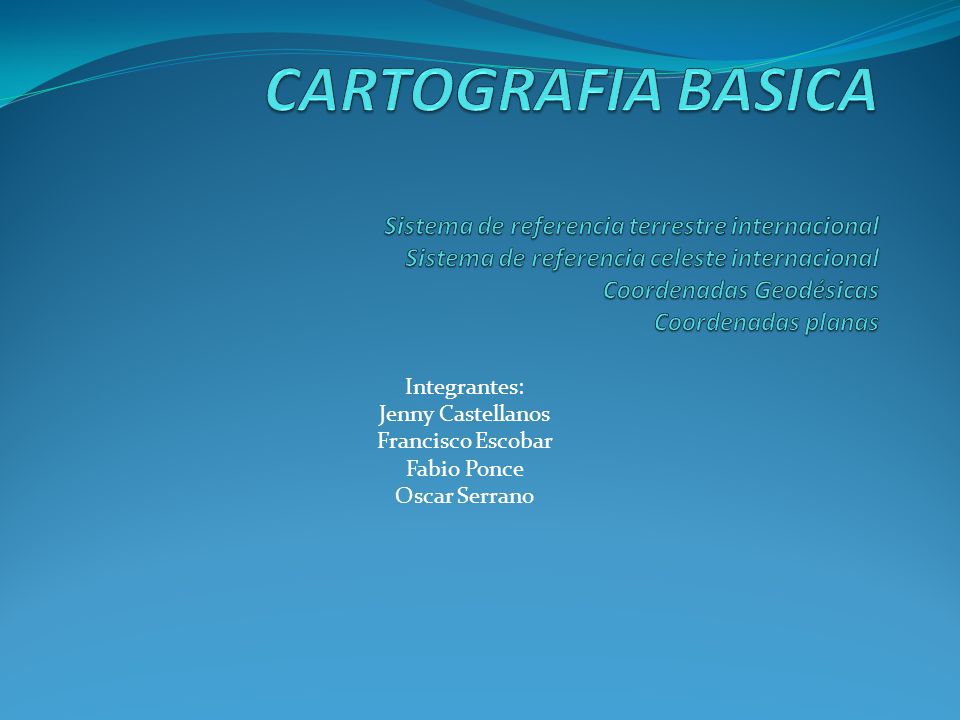 CARTOGRAFIA BASICA Sistema de referencia terrestre internacional Sistema de referencia celeste internacional Coordenadas Geodésicas Coordenadas planas