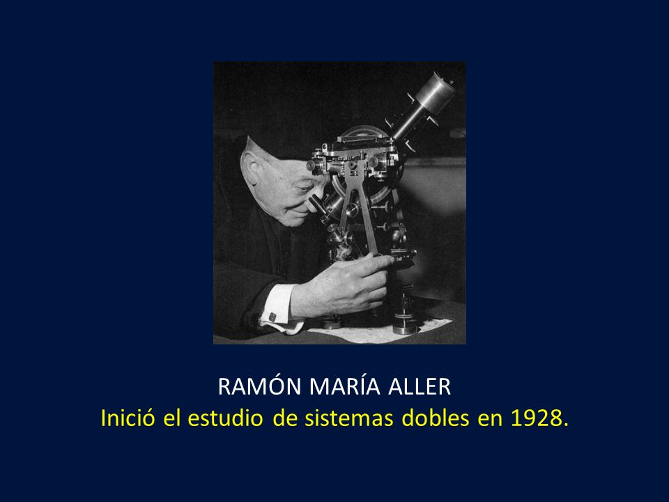 RAMÓN MARÍA ALLER Inició el estudio de sistemas dobles en 1928.