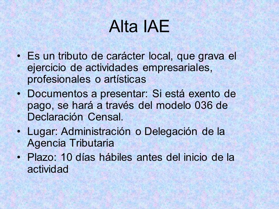 Alta IAE Es un tributo de carácter local, que grava el ejercicio de actividades empresariales, profesionales o artísticas.