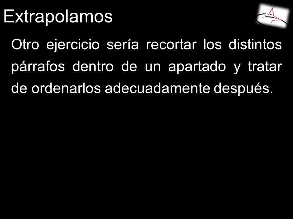 Extrapolamos Otro ejercicio sería recortar los distintos párrafos dentro de un apartado y tratar de ordenarlos adecuadamente después.