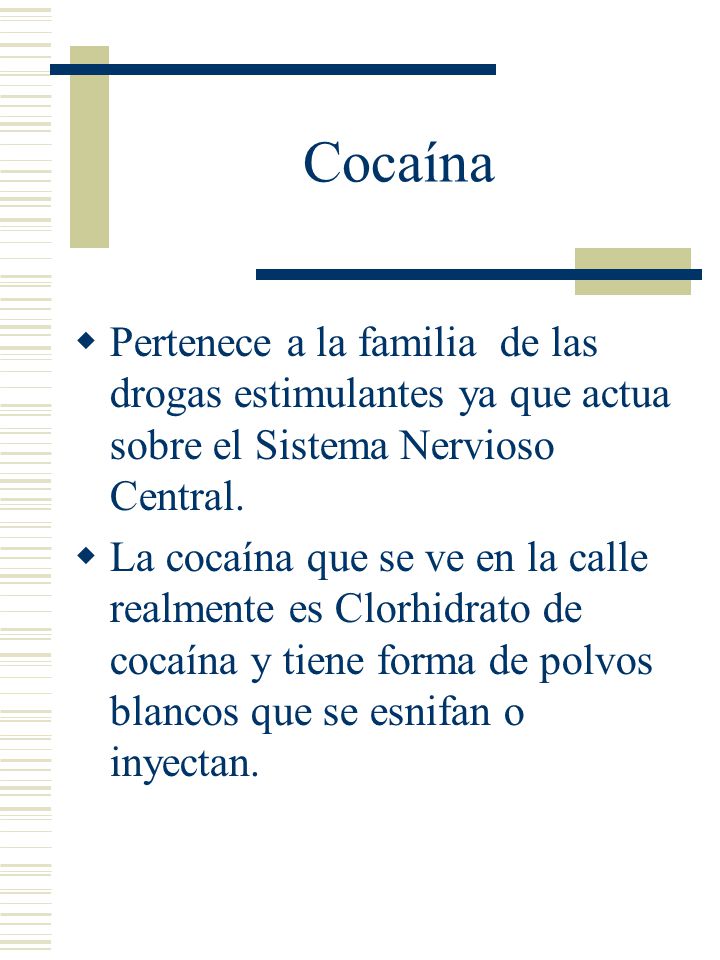Cocaína Pertenece a la familia de las drogas estimulantes ya que actua sobre el Sistema Nervioso Central.