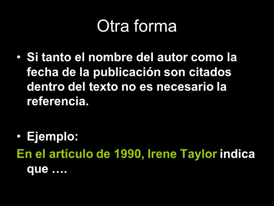 Otra forma Si tanto el nombre del autor como la fecha de la publicación son citados dentro del texto no es necesario la referencia.