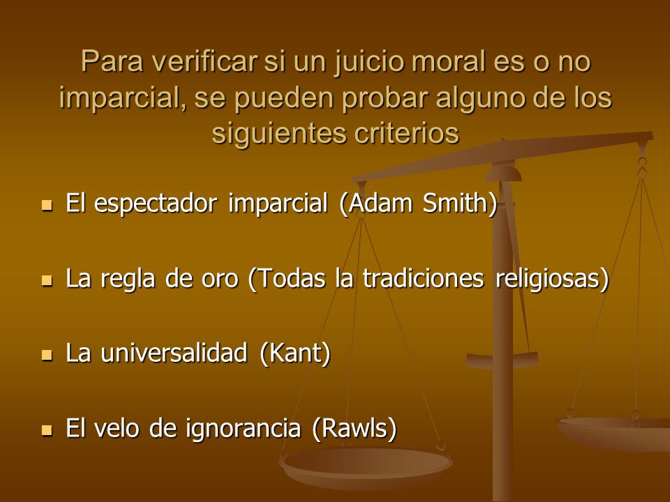 Para verificar si un juicio moral es o no imparcial, se pueden probar alguno de los siguientes criterios