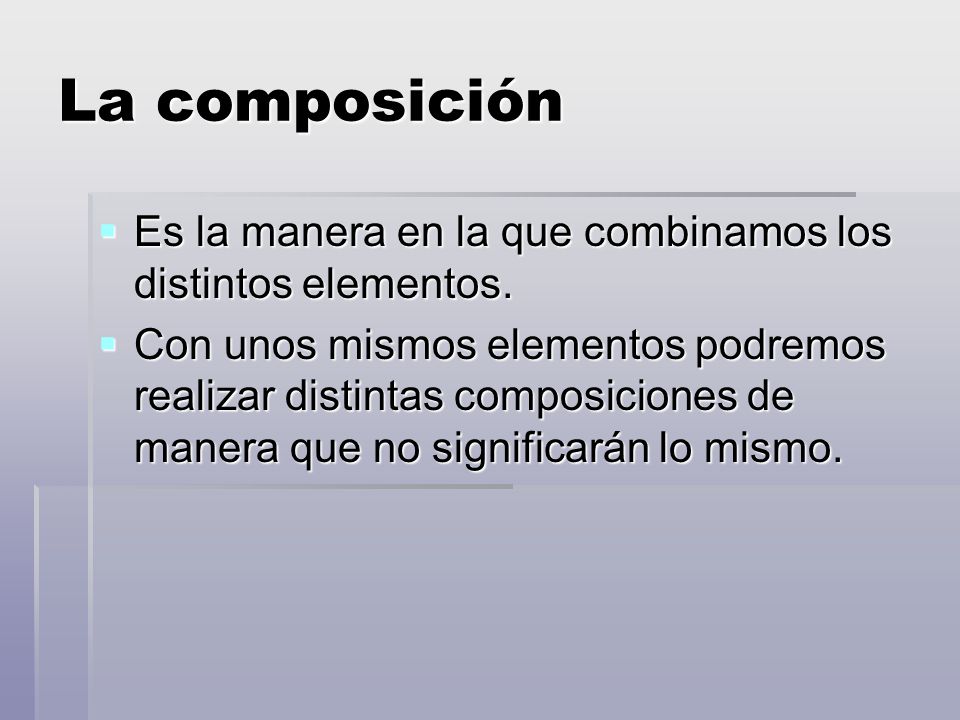 La composición Es la manera en la que combinamos los distintos elementos.