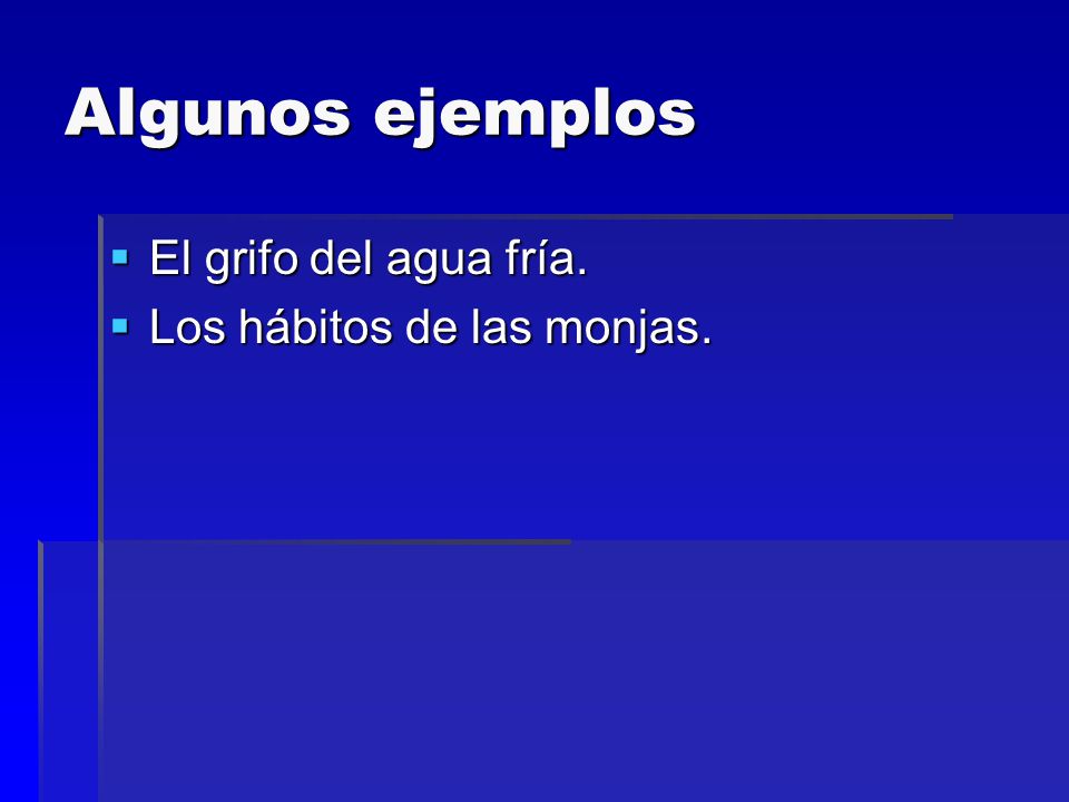 Algunos ejemplos El grifo del agua fría. Los hábitos de las monjas.
