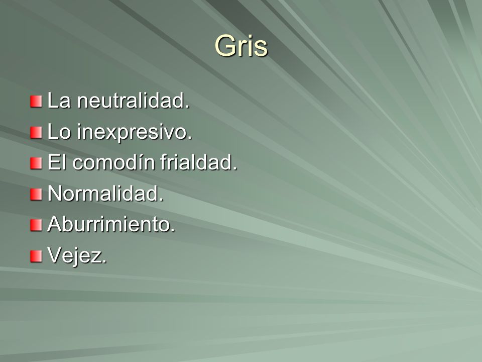 Gris La neutralidad. Lo inexpresivo. El comodín frialdad. Normalidad.