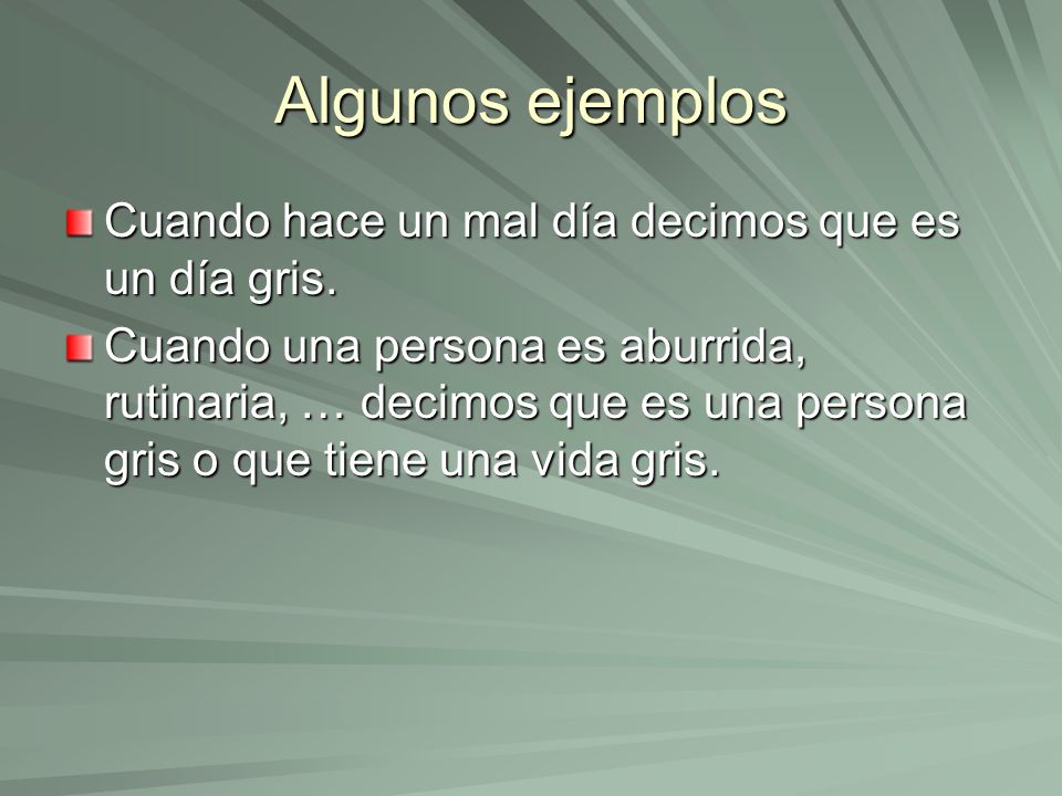 Algunos ejemplos Cuando hace un mal día decimos que es un día gris.