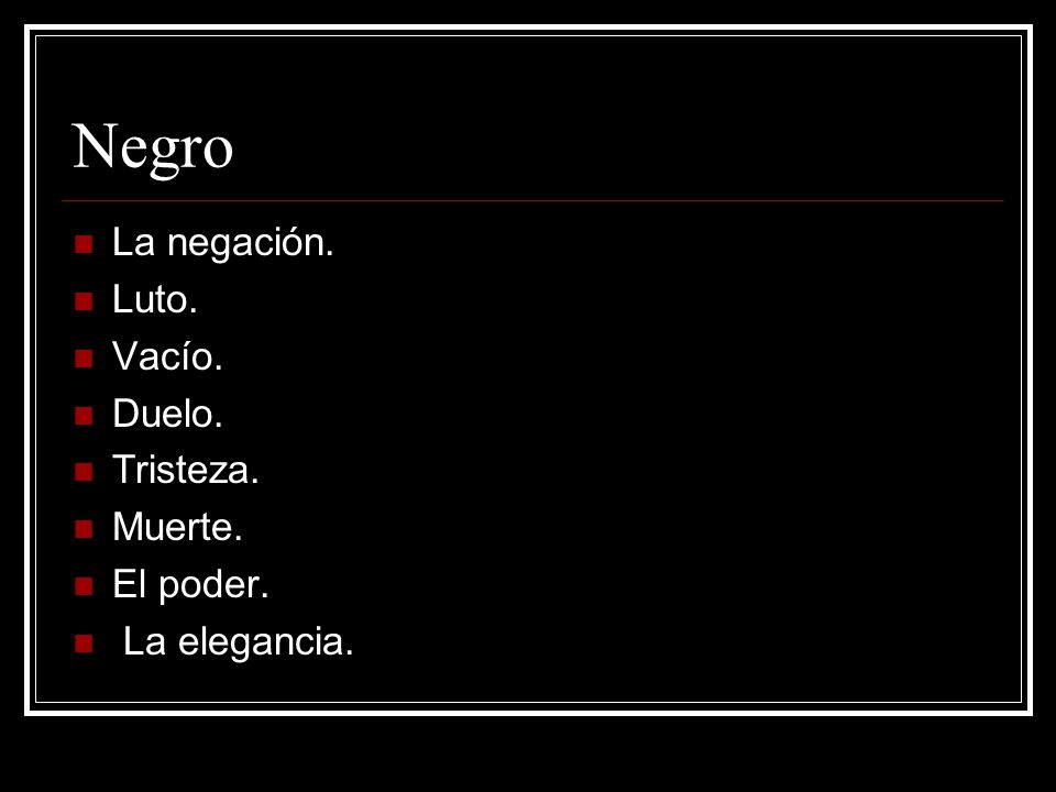 Negro La negación. Luto. Vacío. Duelo. Tristeza. Muerte. El poder.