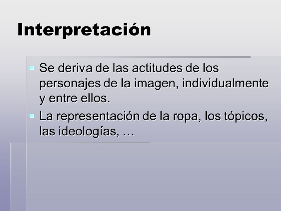 Interpretación Se deriva de las actitudes de los personajes de la imagen, individualmente y entre ellos.