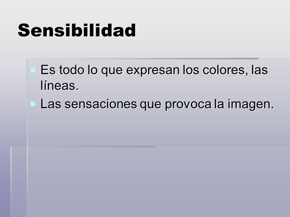 Sensibilidad Es todo lo que expresan los colores, las líneas.
