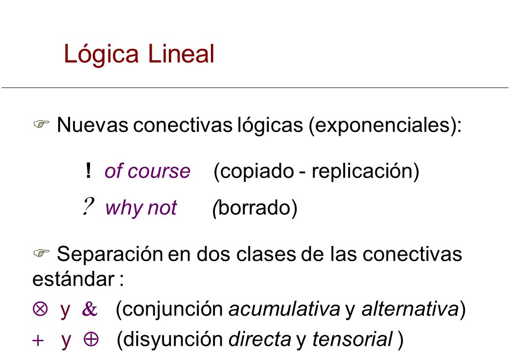 Lógica Lineal  why not (borrado) ! of course (copiado - replicación)