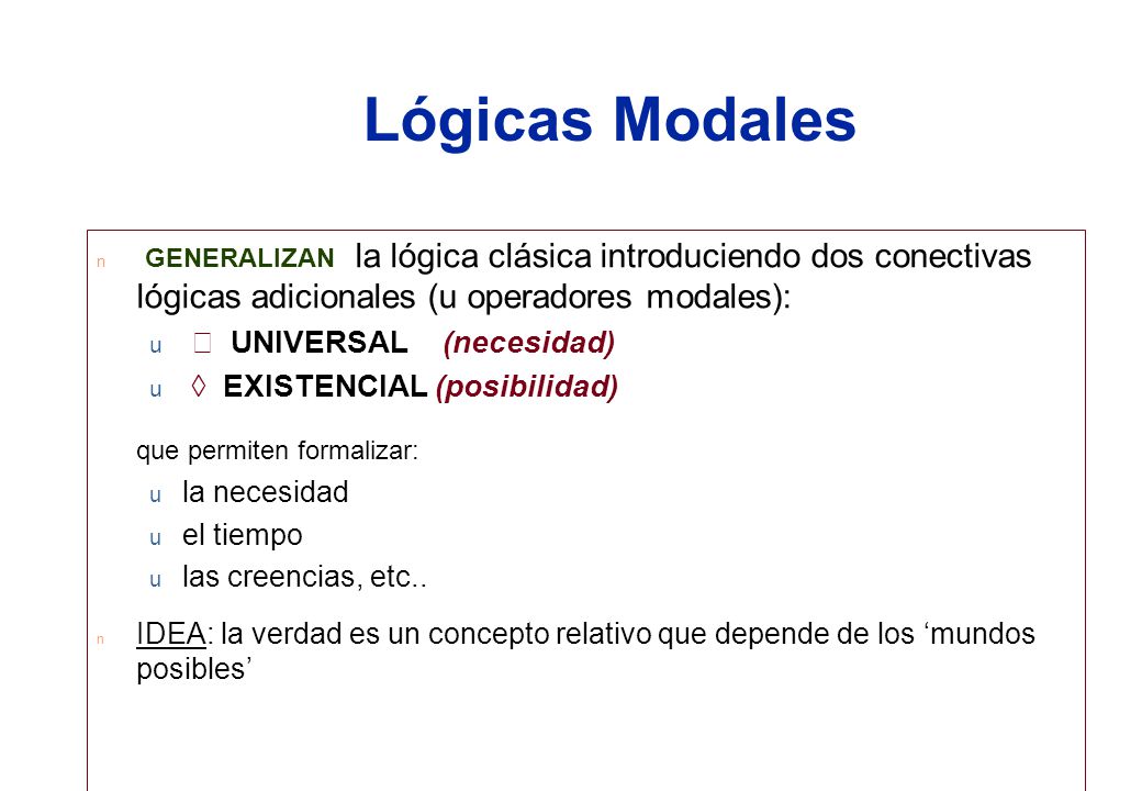 Lógicas Modales GENERALIZAN la lógica clásica introduciendo dos conectivas lógicas adicionales (u operadores modales):