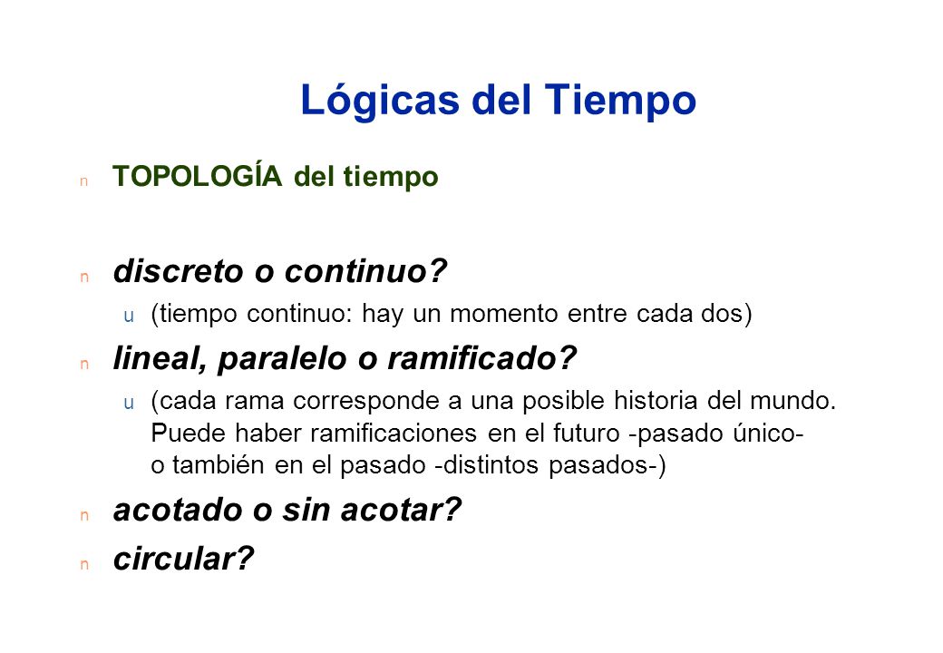 Lógicas del Tiempo discreto o continuo lineal, paralelo o ramificado