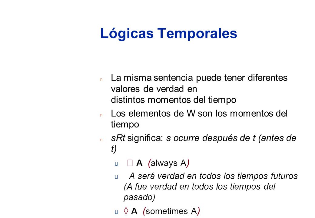 Lógicas Temporales  A (always A) ◊ A (sometimes A)