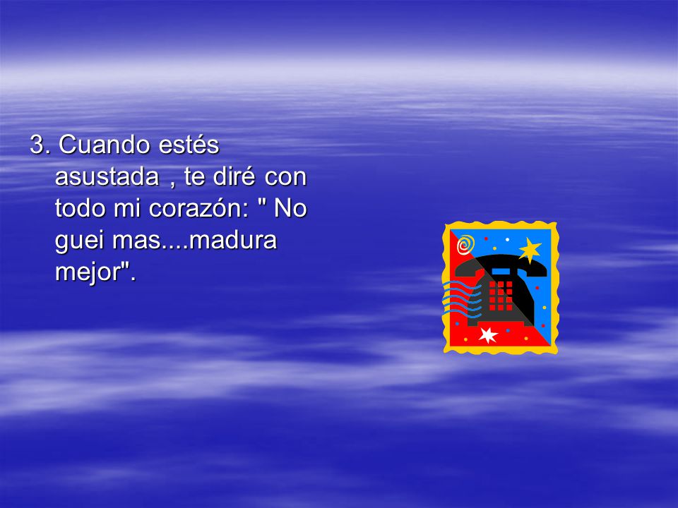 3. Cuando estés asustada , te diré con todo mi corazón: No guei mas