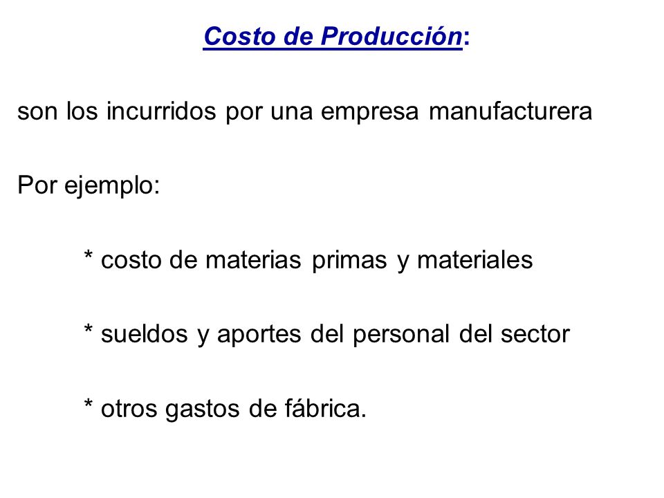 Costo de Producción: son los incurridos por una empresa manufacturera. Por ejemplo: * costo de materias primas y materiales.