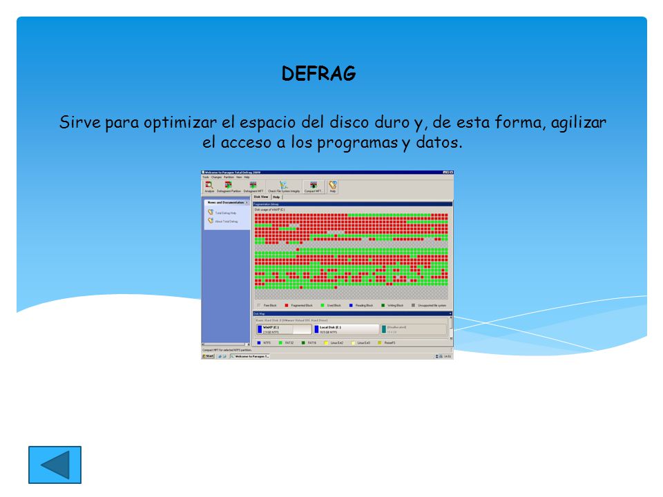 DEFRAG Sirve para optimizar el espacio del disco duro y, de esta forma, agilizar el acceso a los programas y datos.