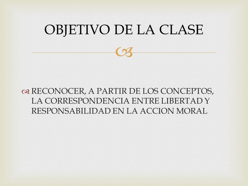 OBJETIVO DE LA CLASE RECONOCER, A PARTIR DE LOS CONCEPTOS, LA CORRESPONDENCIA ENTRE LIBERTAD Y RESPONSABILIDAD EN LA ACCION MORAL.