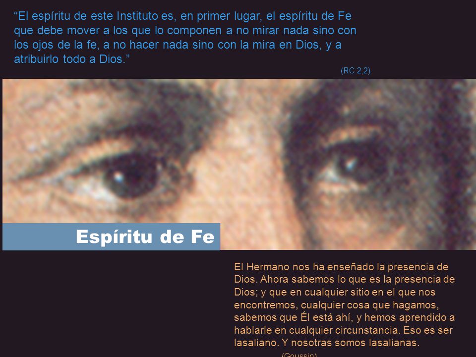 El espíritu de este Instituto es, en primer lugar, el espíritu de Fe que debe mover a los que lo componen a no mirar nada sino con los ojos de la fe, a no hacer nada sino con la mira en Dios, y a atribuirlo todo a Dios.